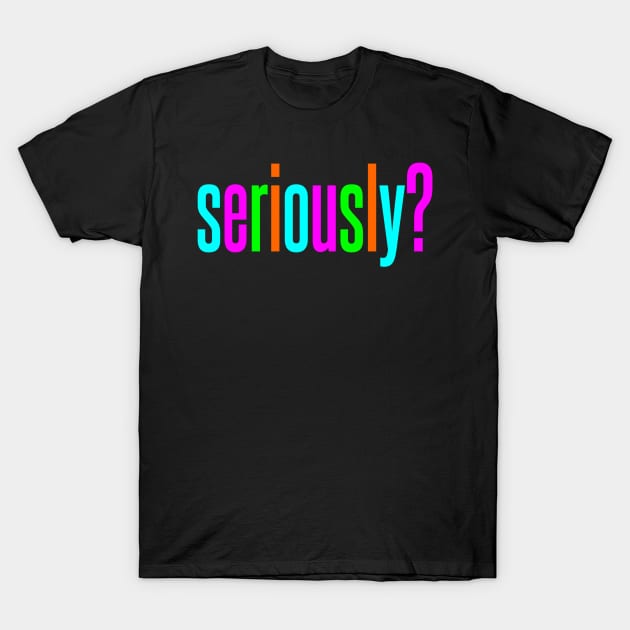 Seriously T-Shirt by DavesTees